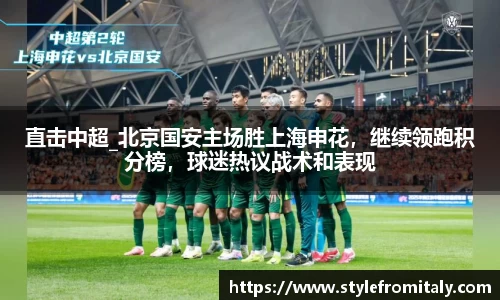 直击中超_北京国安主场胜上海申花，继续领跑积分榜，球迷热议战术和表现