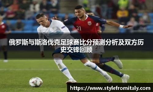 俄罗斯与斯洛伐克足球赛比分预测分析及双方历史交锋回顾