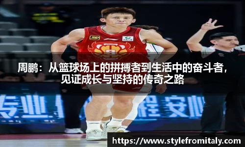 周鹏：从篮球场上的拼搏者到生活中的奋斗者，见证成长与坚持的传奇之路