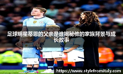 足球明星蒂恩的父亲是谁揭秘他的家族背景与成长故事
